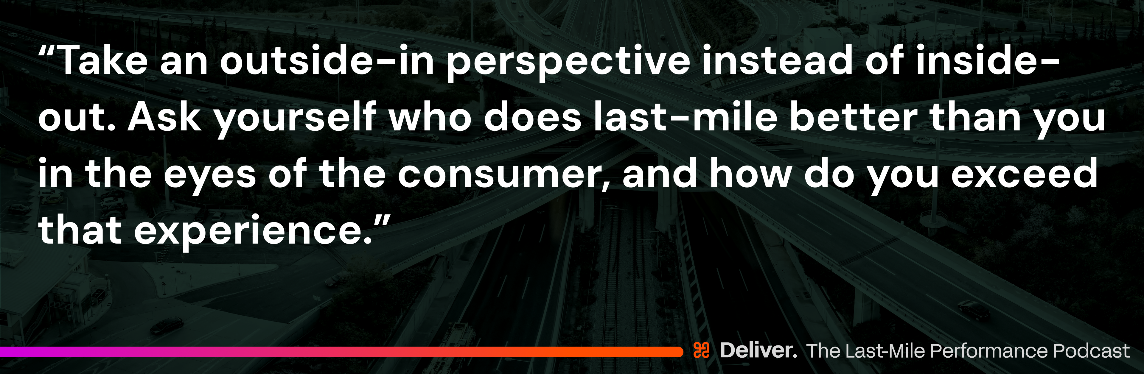 “Take an outside-in perspective instead of inside-out. Ask yourself who does last-mile better than you in the eyes of the consumer, and how do you exceed that experience.” - Benjamin Gordon, Managing Partner at Cambridge Capital