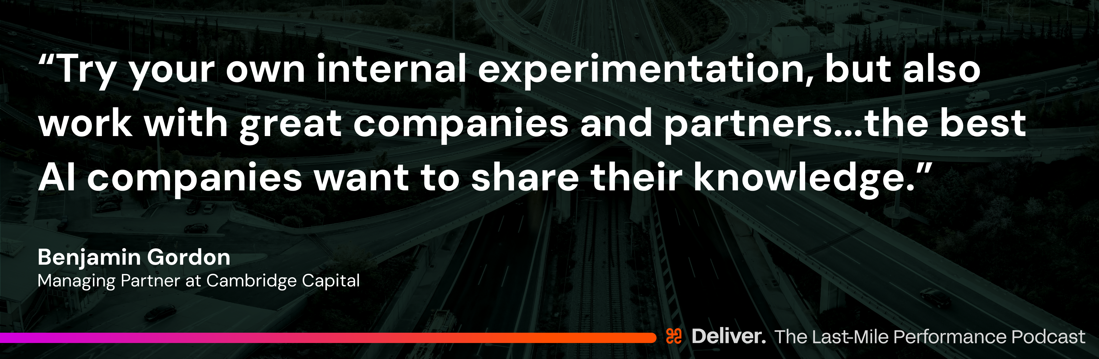 “Try your own internal experimentation, but also work with great companies and partners...the best AI companies want to share their knowledge.” - Benjamin Gordon, Managing Partner at Cambridge Capital