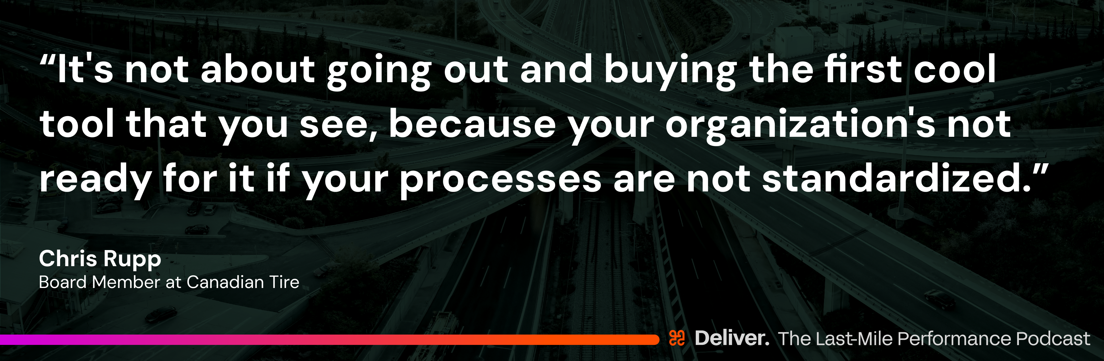 “Where most people tend to go wrong is they let a vendor tell them what problem they need to solve versus looking internally and understanding where there's an area of opportunity.” - Chris Rupp, Board Member at Canadian Tire