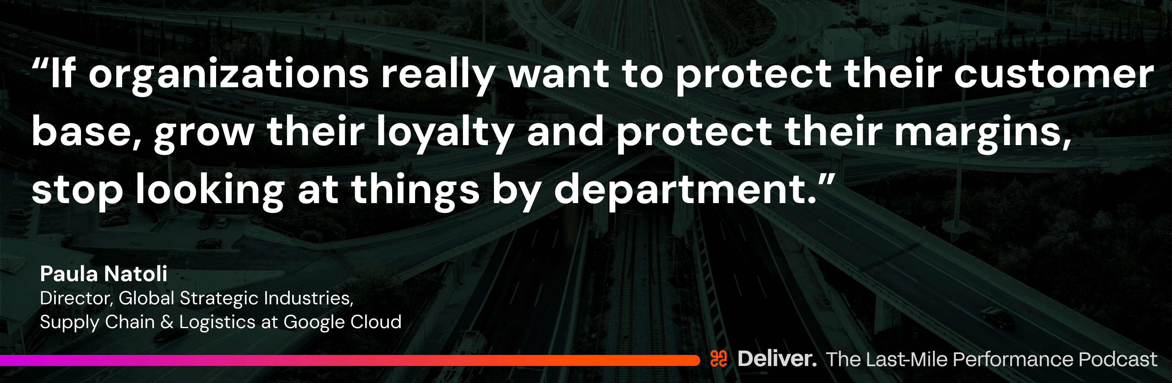 "If organizations really want to protect their customer base, grow their loyalty and protect their margins, stop looking at things by department," Paula said. "Start managing the entire data thread, because that data thread is what drives the entire experience. A perfect pick in the warehouse is still a failure if it's the wrong item or the wrong door." - Paula Natoli